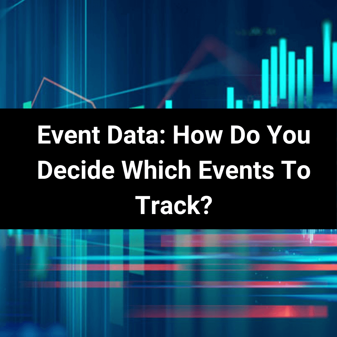 Cover Image for Event Data: How Do You Decide Which Events To Track?
