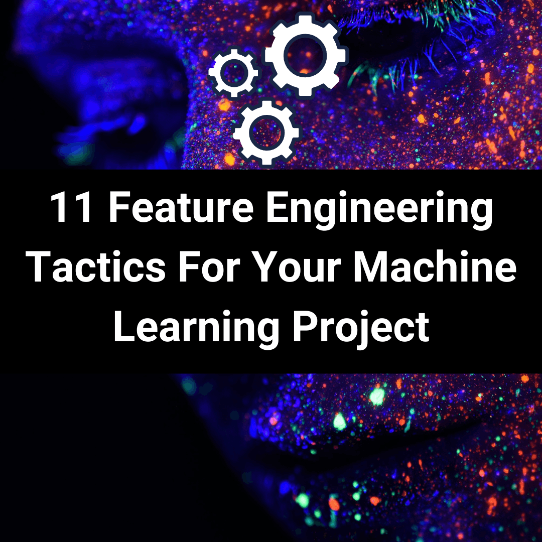 11 Feature Engineering Tactics For Your Machine Learning Project thumbnail