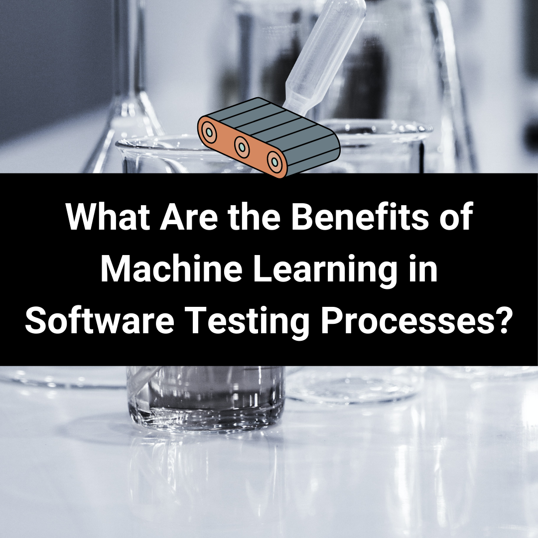 Cover Image for What Are the Benefits of Machine Learning in Software Testing Processes?